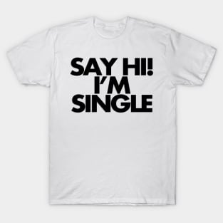 Say hi, I'm single T-Shirt